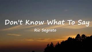 Dont Know What To Say  Ric Segreto Lyrics [upl. by Neau]