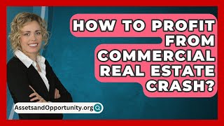 How To Profit From Commercial Real Estate Crash  AssetsandOpportunityorg [upl. by Aretta]