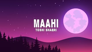 Toshi Shabri  Maahi Lyrics [upl. by Imalda806]