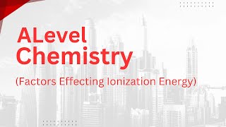 Alevels Chemistry  Factors Effecting ionization Energy [upl. by Teddy]