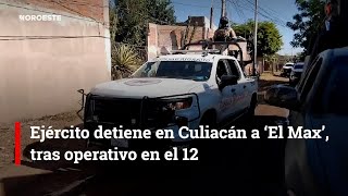 Ejército detiene en Culiacán a ‘El Max’ tras operativo en el 12 [upl. by Rubel]