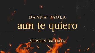 Danna Paola  AÚN TE QUIERO  Versión Bachata Completa Danna [upl. by Latia]