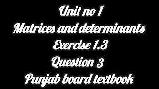 unit no 1 Matrices and determinants exercise 13 question no 3 Punjab board textbook [upl. by Hgeilhsa94]