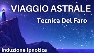 Tecnica Del Faro  Viaggio Astrale Guidato  Induzione Ipnotica [upl. by Adnocahs]