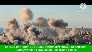 BA SLEM SHIMTI U DONALD TRUMP KUM U PRESIDENT AMERICA DANG JWAT BAN IASUK KI HAMAS BAD ISRAEL [upl. by Cahilly]