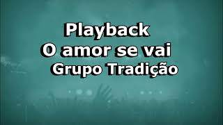 O AMOR SE VAI Playback Grupo Tradição [upl. by O'Donoghue]