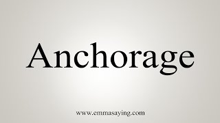 How To Say Anchorage [upl. by Yonatan949]