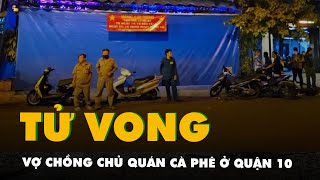 Điều tra nguyên nhân vợ chồng chủ quán cà phê ở quận 10 tử vong [upl. by Kciderf]