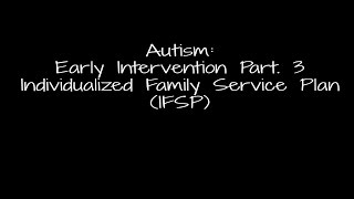 Autism Early Intervention Part3 Individualized Family Service Plan IFSP [upl. by Eniamraj]