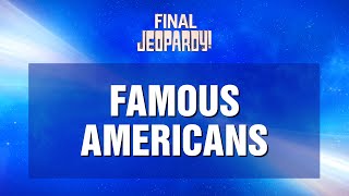 Famous Americans  Final Jeopardy  JEOPARDY [upl. by Eladnyl]