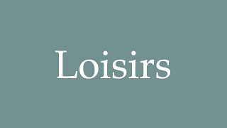 How to Pronounce Loisirs Correctly in French [upl. by Ihp440]