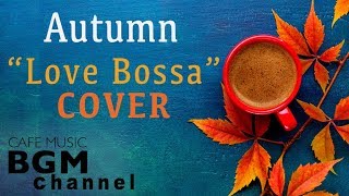 Autumn Cafe  Love Songs Bossa Nova Cover  Relaxing Cafe Music For Work Study Sleep [upl. by Hamon]