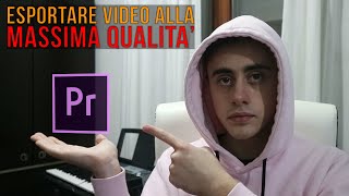 COME ESPORTARE UN VIDEO ALLA MASSIMA QUALITA SU PREMIERE  Tutorial [upl. by Nosoj]