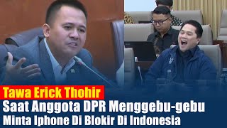 Erick Thohir Ngakak Saat Anggota DPR Menggebugebu Minta Iphone Di Blokir Di Indonesia [upl. by Kerred388]