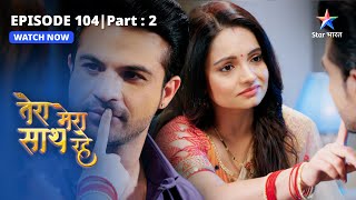 EPISODE104 PART2  Priya ka pardafaash Tera Mera Saath Rahe तेरा मेरा साथ रहे [upl. by Akinhoj]