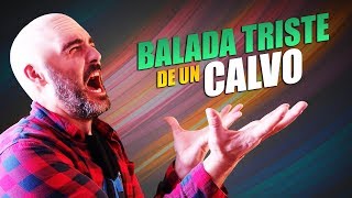 Balada Triste de un Calvo Quiero Pelo  CANCIÓN PARODIA SOBRE LOS CALVOS [upl. by Birdt966]