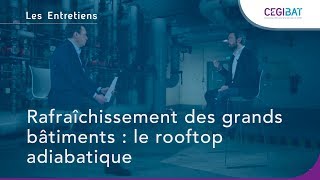 Les EntretiensCegibat 04  Rafraîchissement des grands bâtiments  le rooftop adiabatique [upl. by Arzed]