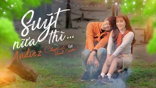 SUÝT NỮA THÌ  OFFICIAL OST  CHUYẾN ĐI CỦA THANH XUÂN  ANDIEZ x BITIS HUNTER  LYRIC VIDEO [upl. by Rheinlander235]