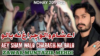 Zawar Muntazir Mehdi Nohay 2019 Aey Sham Walo Chragh Na Balo  FAROGH E AZADARI [upl. by Bevus]