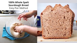 100 Whole Spelt Sourdough Bread Made in a Pan  Nice and Easy [upl. by Lundquist509]