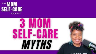 3 Mom Selfcare Myths  The Mom SelfCare Podcast [upl. by Ondrea]