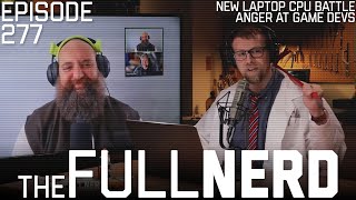 New Laptop CPU Battle Anger At Game Devs amp More  The Full Nerd ep 277 [upl. by Thalia]