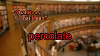 What does percolate mean [upl. by Simonne]