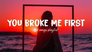 You Broke Me First ♫ Sad songs playlist for broken hearts  Depressing Songs That Will Make You Cry [upl. by Fonville]