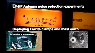 LF HF Antenna noise reduction experiments Deploying Ferrite clamps and mast earth [upl. by Aufmann]