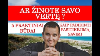 AR ŽINOTE SAVO VERTĘ  5 praktiniai būdai kaip padidinti pasitikėjimą savimi [upl. by Ik]