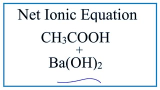 How to Write the Net Ionic Equation for CH3COOH  BaOH2  BaCH3COO2  H2O [upl. by Lowe542]