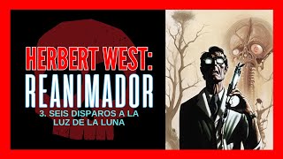 HERBERT WEST REANIMADOR  3 Seis DISPAROS a la Luz de LA LUNA  VOZ HUMANA [upl. by Ymrej]