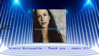 Alanis Morissette  Thank You  Remix 2017 [upl. by Yentnuoc]