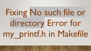 Fixing No such file or directory Error for myprintfh in Makefile [upl. by Elisabet270]