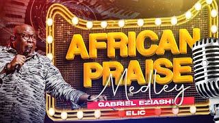 African Praise Medley by Gabriel Eziashi [upl. by Eiramit]