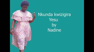 NKUNDA KWIZIGIRA YESUNITAMUIMBIANTABWO TUBAYEHO BY NADINE [upl. by Nager]