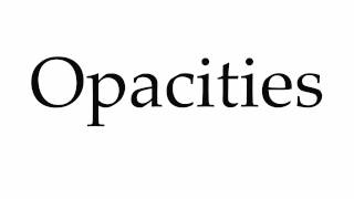 How to Pronounce Opacities [upl. by Nlycaj]