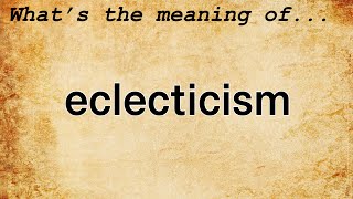 Eclecticism Meaning  Definition of Eclecticism [upl. by Roath]