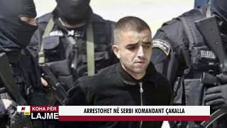 ARRESTOHET NË SERBI KOMANDANT ÇAKALLA [upl. by Caddaric308]