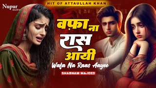 Wafa Na Raas Aayee  वफ़ा ना रास आयी  Hit of Attaullah Khan By Shabnam Majeed  Sad Romantic Song [upl. by Adnim36]