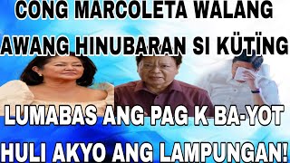 CONG MARCOLETA WALANG AWANG HINUBARAN SI KÜTÏNG LUMABAS ANG PAG K BAYOT HULI AKYO ANG LAMPUNGAN [upl. by Mccahill]