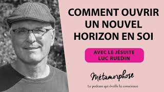 Comment ouvrir un nouvel horizon en soi avec le Jésuite Luc Ruedin 513 [upl. by Idnahs]