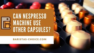 Can Nespresso Machine Use Other Capsules [upl. by Moclam898]