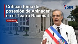 Critican toma de posesión de Abinader en el Teatro Nacional [upl. by Ednyl]