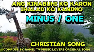 ANG KINABUHI KO KARON IHALAD KO KANIMO CHRISTIAN SONG MINUS ONE COMPOSE BY RANEL TV music lovers [upl. by Cordeelia14]