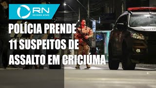 Polícia prende 11 suspeitos de assalto em Criciúma [upl. by Harneen]