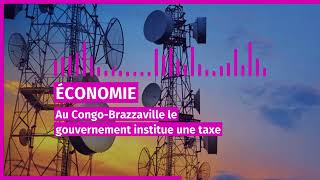 economie au congo brazzaville le gouvernement institue une taxe de solidarite sur la telephonie mobi [upl. by Snow]