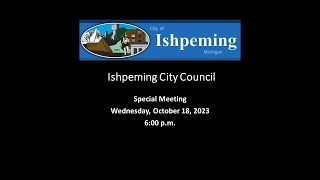 City of Ishpeming Special Council Meeting  October 18 2023 at 600 PM [upl. by Ellynad]