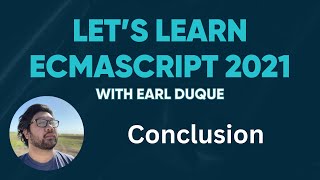 Conclusion  Lets Learn ECMAScript 2021 with Earl Duque [upl. by Anilegna]