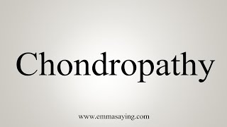 How To Say Chondropathy [upl. by Aehsat]